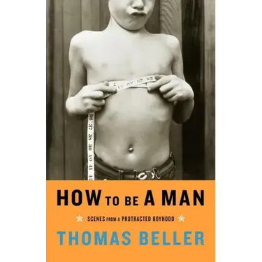 How to Be a Man: Scenes from a Protracted Boyhood