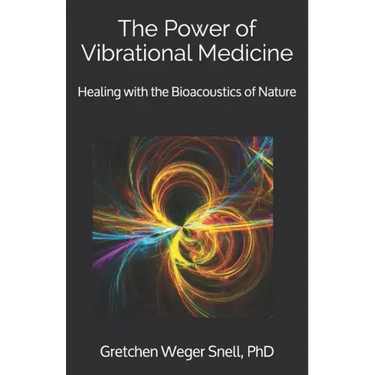 The Power of Vibrational Medicine: Healing with the Bioacoustics of Nature