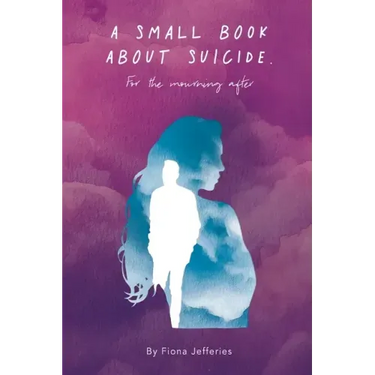 A Small Book About Suicide: For the mourning after