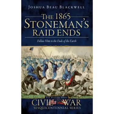 The 1865 Stoneman's Raid Ends: Follow Him to the Ends of the Earth