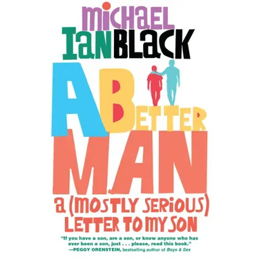 A Better Man: A (Mostly Serious) Letter to My Son