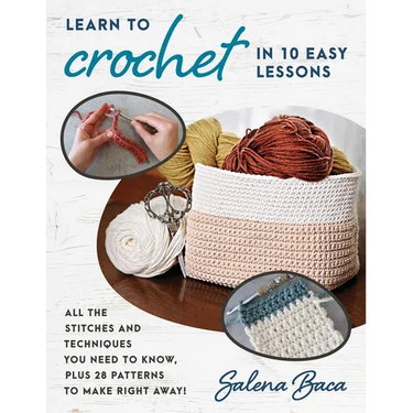 Learn to Crochet in 10 Easy Lessons: All the Stitches and Techniques You Need to Know, Plus 28 Patterns to Make Right Away!