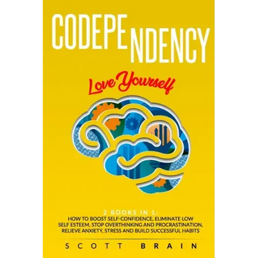 Codependency: 2 Books in 1: Love Yourself. How Toboost Self҃ Confidence, Eliminate Low Self Esteem, Stop Overthinking and Proc