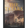 The Tatars: The History of the Tatar Ethnic Groups and Tatar Confederation