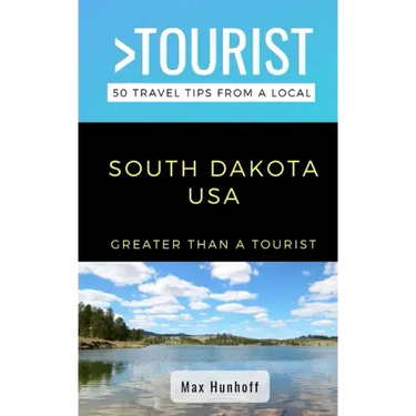 Greater Than a Tourist- South Dakota: 50 Travel Tips from a Local