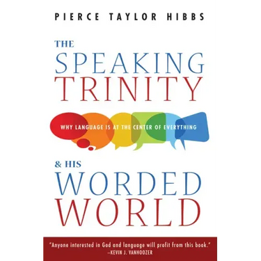 The Speaking Trinity and His Worded World: Why Language Is at the Center of Everything