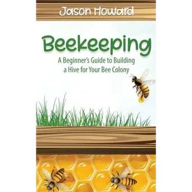Beekeeping: A Beginner's Guide to Building a Hive for Your Bee Colony