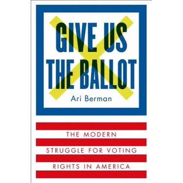 Give Us the Ballot: The Modern Struggle for Voting Rights in America