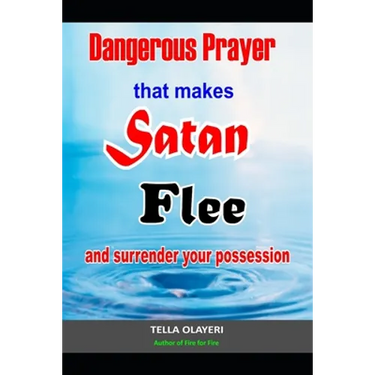 Dangerous Prayer That Makes Satan Flee and Surrender Your Possession: Powerful Prayer that Makes Satan Helpless
