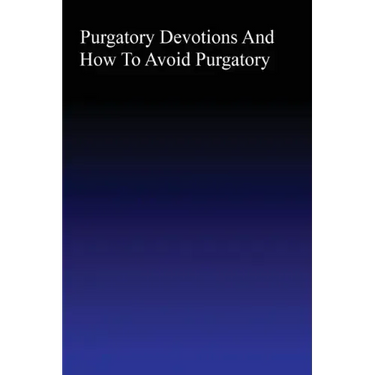 Purgatory: Devotions and How to Avoid Purgatory