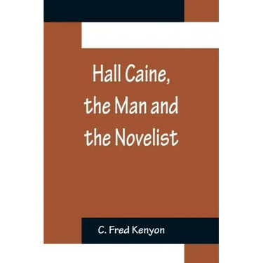 Hall Caine, the Man and the Novelist