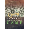 Unlocking the Small Business Game: The Playbook for Starting a Small Business from Nothing Using Simple Clear Uncommon Sense