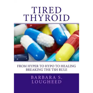 Tired Thyroid: From Hyper to Hypo to Healing-Breaking the Tsh Rule