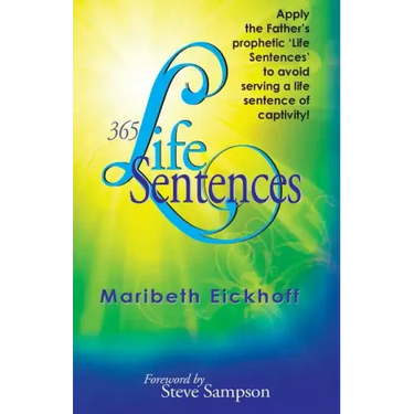 365 Life Sentences: Apply the Father's prophetic 'Life Sentences' to avoid serving a life sentence of captivity!