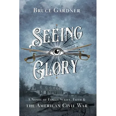 Seeing Glory: A Novel of Family Strife, Faith, and the American Civil War