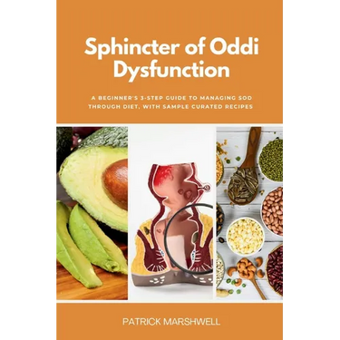 Sphincter of Oddi Dysfunction: A Beginner's 3-Step Guide to Managing SOD Through Diet, With Sample Curated Recipes