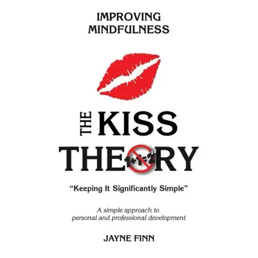 The KISS Theory: Improving Mindfulness: Keep It Strategically Simple "A simple approach to personal and professional development."