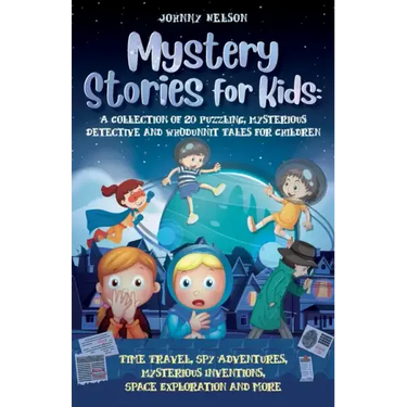 Mystery Short Stories for Kids: Time Travel, Spy Adventures, Mysterious Inventions, Space Exploration and more