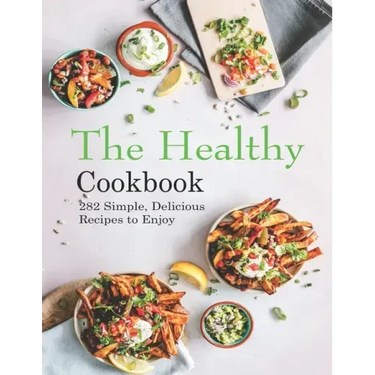 The Healthy Cookbook: 282 Simple, Delicious Recipes to Enjoy