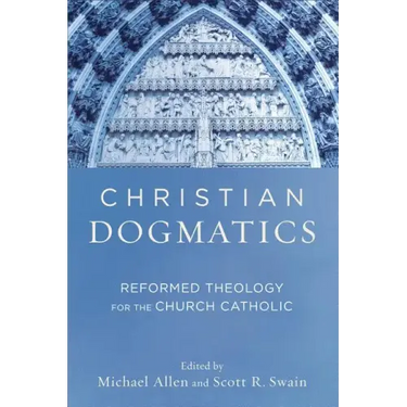 Christian Dogmatics: Reformed Theology for the Church Catholic