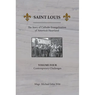 Saint Louis, The Story of Catholic Evangelization of America's Heartland: Vol. 4, Contemporary Challenges