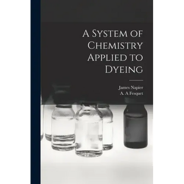 A System of Chemistry Applied to Dyeing