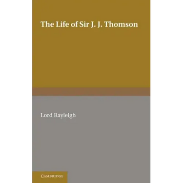 The Life of Sir J. J. Thomson: Sometime Master of Trinity College, Cambridge