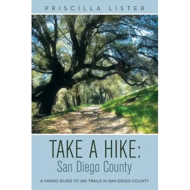 Take a Hike: San Diego County: A Hiking Guide to 260 Trails in San Diego County
