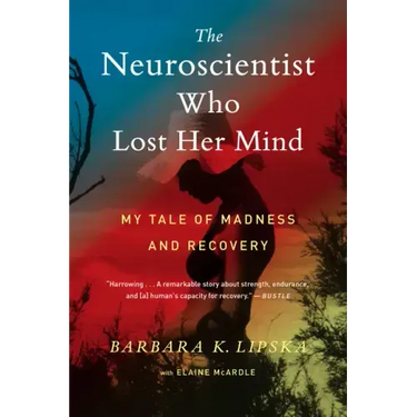 The Neuroscientist Who Lost Her Mind: My Tale of Madness and Recovery