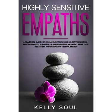 Highly Sensitive Empaths: A Practical Guide for Highly Empathetic and Sensitive Persons - How to Protect Yourself from Narcissists by Overcoming