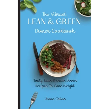 The Vibrant Lean & Green Dinner Cookbook: Tasty Lean & Green Dinner Recipes To Lose Weight