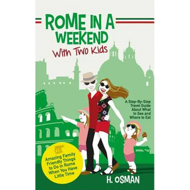 Rome in a Weekend with Two Kids: A Step-By-Step Travel Guide About What to See and Where to Eat (Amazing Family-Friendly Things to do in Rome When You