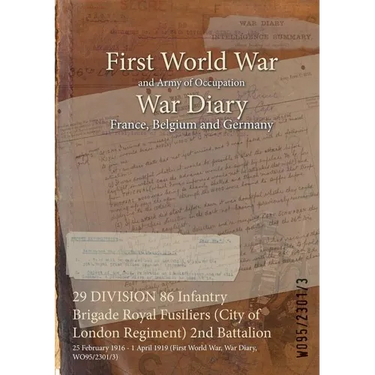 29 DIVISION 86 Infantry Brigade Royal Fusiliers (City of London Regiment) 2nd Battalion: 25 February 1916 - 1 April 1919 (First World War, War Diary,