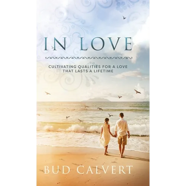 In Love: Cultivating Qualities For A Love That Lasts A Lifetime