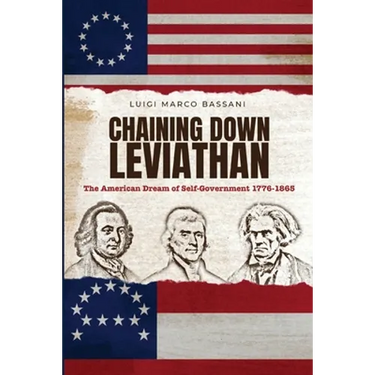 Chaining Down Leviathan: The American Dream of Self-Government 1776-1865