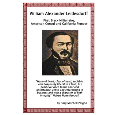 William Alexander Leidesdorff - First Black Millionaire, American Consul and California Pioneer