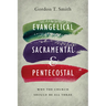 Evangelical, Sacramental, and Pentecostal: Why the Church Should Be All Three