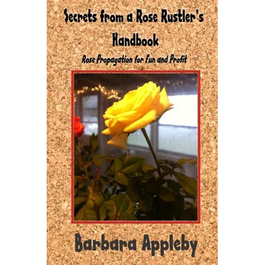 Secrets from a Rose Rustler's Handbook: Rose Propagation for Fun and Profit