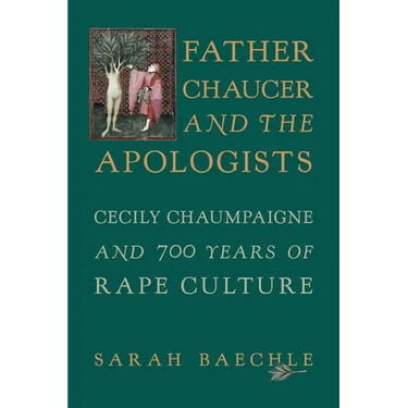 Father Chaucer and the Apologists: Cecily Chaumpaigne and 700 Years of Rape Culture