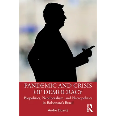 Pandemic and Crisis of Democracy: Biopolitics, Neoliberalism, and Necropolitics in Bolsonaro's Brazil
