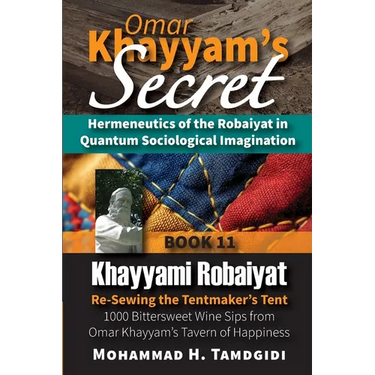 Omar Khayyam's Secret: Hermeneutics of the Robaiyat in Quantum Sociological Imagination: Book 11: Khayyami Robaiyat: Re-Sewing the Tentmaker's Tent: 1
