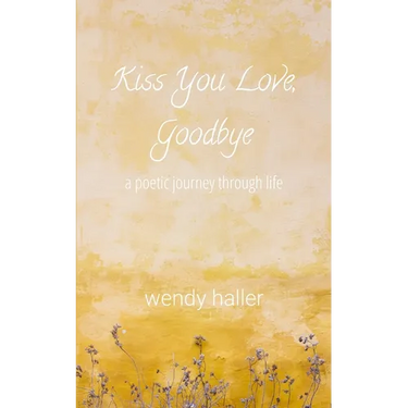Kiss You Love, Goodbye: A Poetic Journey Through Life