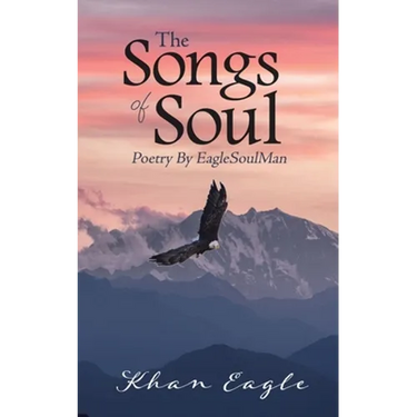 The Songs of Soul: Poetry By EagleSoulMan