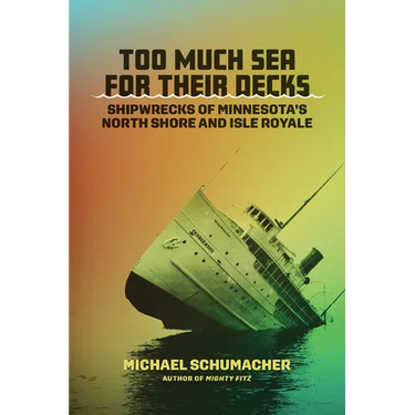 Too Much Sea for Their Decks: Shipwrecks of Minnesota's North Shore and Isle Royale
