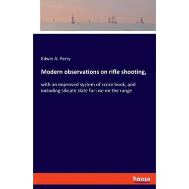 Modern observations on rifle shooting,: with an improved system of score book, and including silicate slate for use on the range