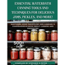 Essential Waterbath Canning Tools and Techniques for Delicious Jams, Pickles, and More!: Mastering Home Preserving and Canning, A Comprehensive Book a