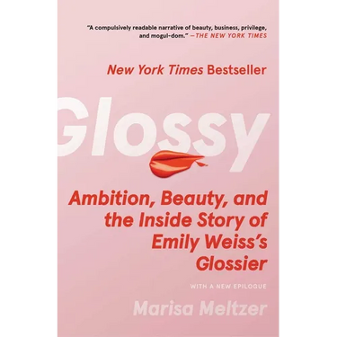 Glossy: Ambition, Beauty, and the Inside Story of Emily Weiss's Glossier