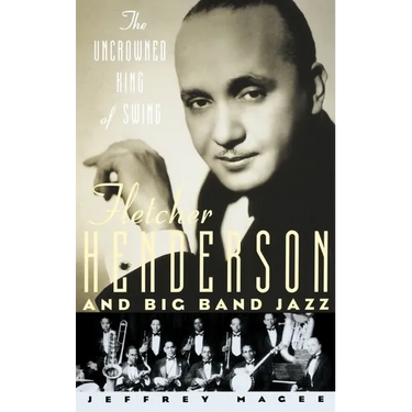 The Uncrowned King of Swing: Fletcher Henderson and Big Band Jazz