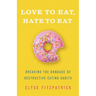 Love to Eat, Hate to Eat: Breaking the Bondage of Destructive Eating Habits