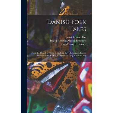 Danish Folk Tales: From the Danish of Svend Grundtvig, E. T. Kristensen, Ingvor Bondesen and L. Budde; Translated by J. Christian Bay